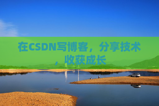 在CSDN写博客,分享技术,收获成长 在CSDN写博客,分享技术,收获成长